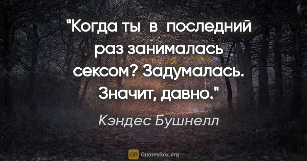 Кэндес Бушнелл цитата: "Когда ты в последний раз занималась сексом? Задумалась...."