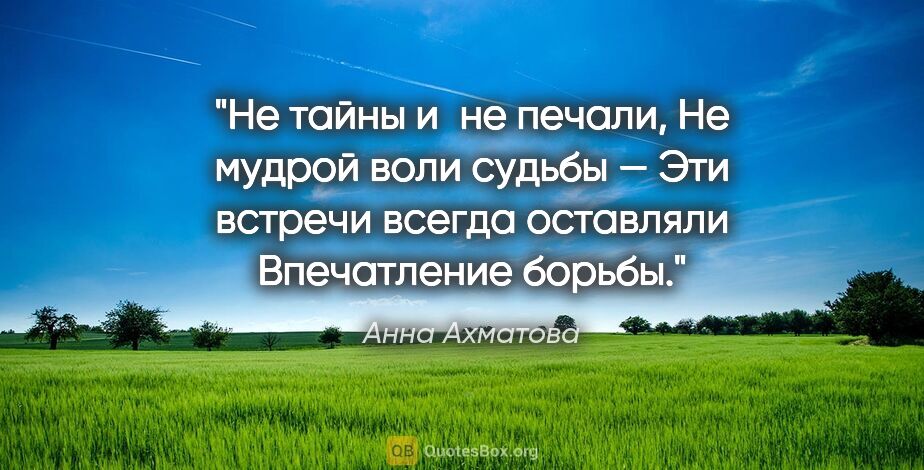 Анна Ахматова цитата: "Не тайны и не печали,

Не мудрой воли судьбы —

Эти встречи..."