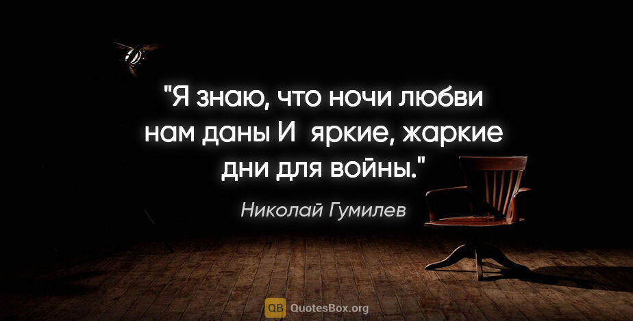 Николай Гумилев цитата: "Я знаю, что ночи любви нам даны

И яркие, жаркие дни для войны."