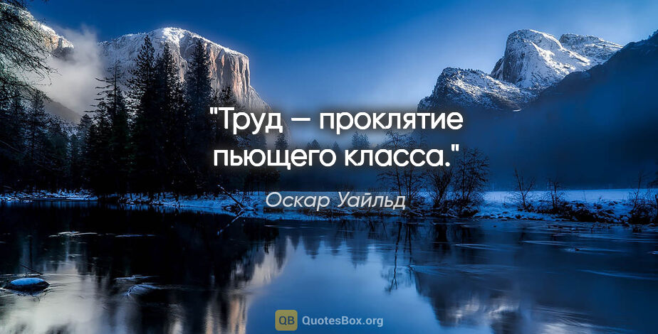 Оскар Уайльд цитата: "Труд — проклятие пьющего класса."