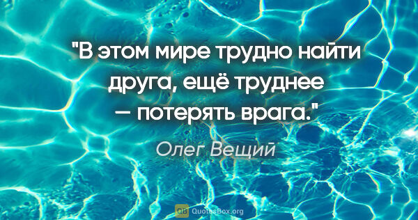 Олег Вещий цитата: "В этом мире трудно найти друга, ещё труднее — потерять врага."
