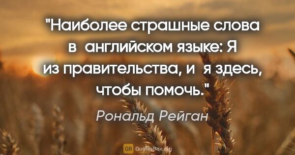 Рональд Рейган цитата: "Наиболее страшные слова в английском языке: «Я из..."