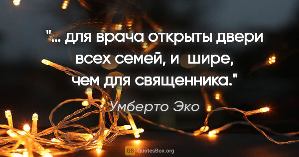 Умберто Эко цитата: "… для врача открыты двери всех семей, и шире, чем для священника."