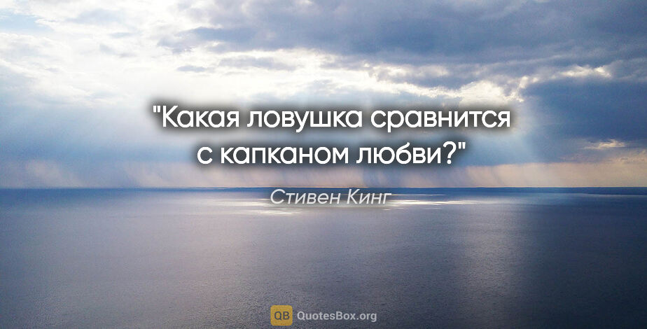 Стивен Кинг цитата: "Какая ловушка сравнится с капканом любви?"