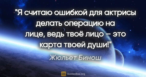 Жюльет Бинош цитата: "Я считаю ошибкой для актрисы делать операцию на лице, ведь..."