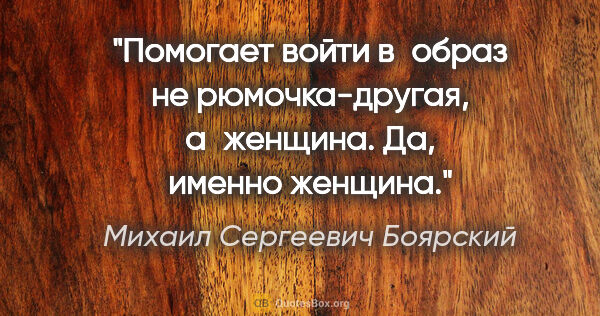 Михаил Сергеевич Боярский цитата: "Помогает войти в образ не рюмочка-другая, а женщина. Да,..."