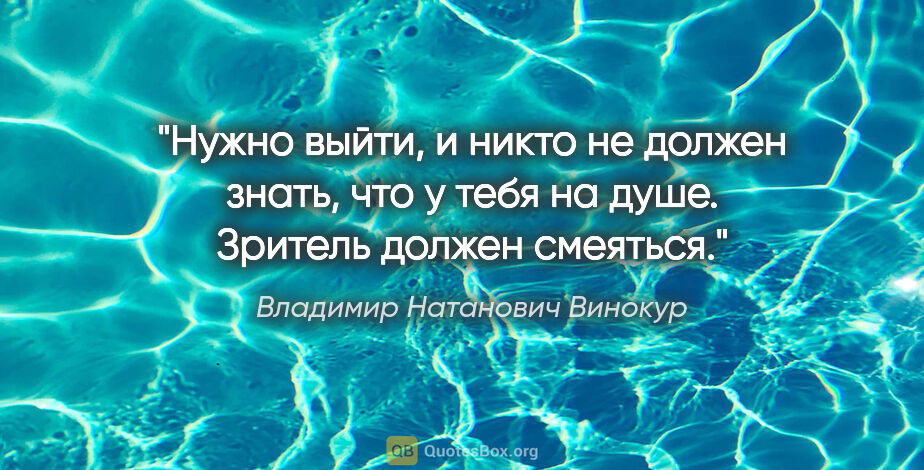Владимир Натанович Винокур цитата: "Нужно выйти, и никто не должен знать, что у тебя на душе...."