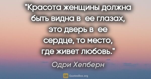 Одри Хепберн цитата: "Красота женщины должна быть видна в ее глазах, это дверь в ее..."