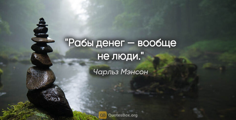 Чарльз Мэнсон цитата: "Рабы денег — вообще не люди."