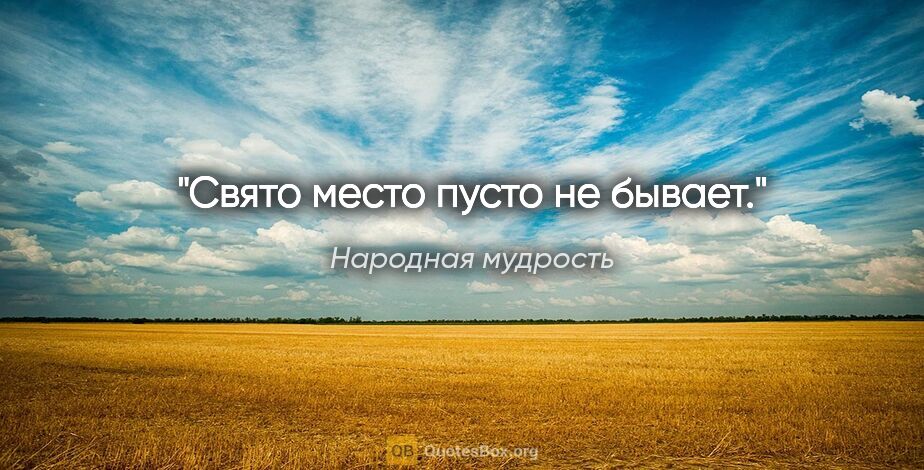 Народная мудрость цитата: "Свято место пусто не бывает."