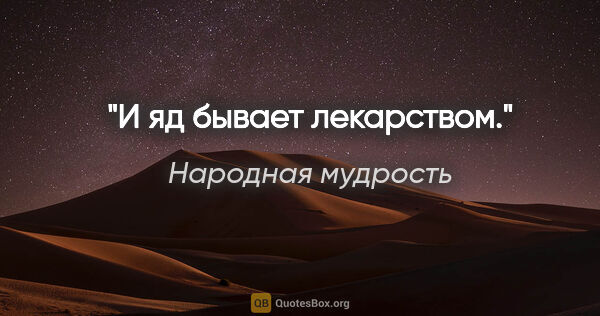 Народная мудрость цитата: "И яд бывает лекарством."