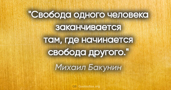 Михаил Бакунин цитата: "Свобода одного человека заканчивается там, где начинается..."