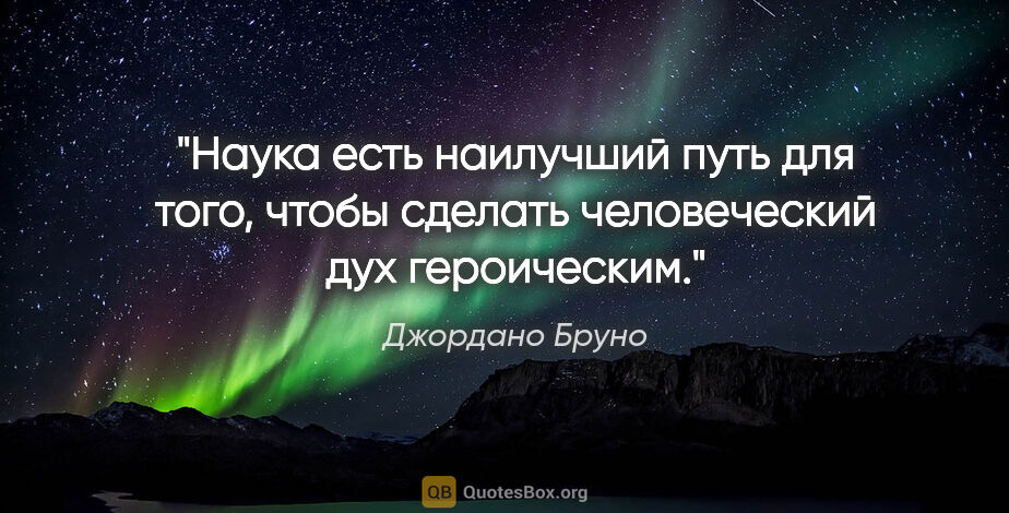 Джордано Бруно цитата: "Наука есть наилучший путь для того, чтобы сделать человеческий..."