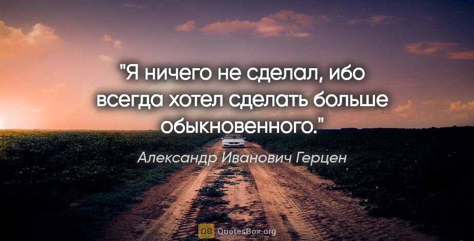 Александр Иванович Герцен цитата: "Я ничего не сделал, ибо всегда хотел сделать больше..."