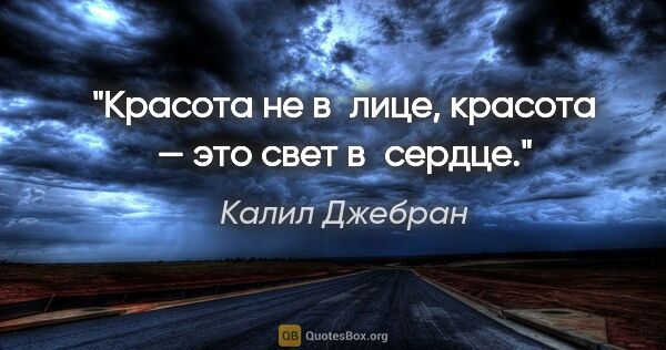 Калил Джебран цитата: "Красота не в лице, красота — это свет в сердце."