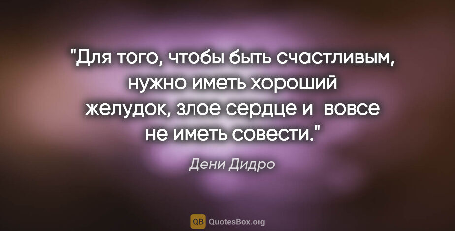 Дени Дидро цитата: "Для того, чтобы быть счастливым, нужно иметь хороший желудок,..."