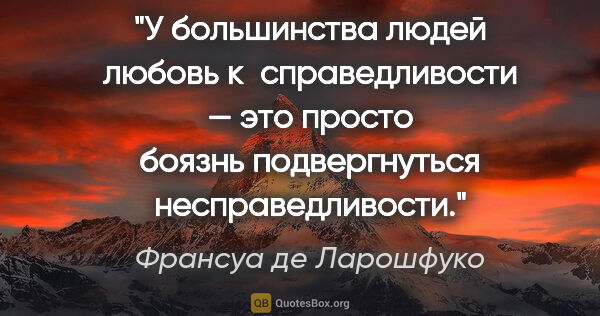 Франсуа де Ларошфуко цитата: "У большинства людей любовь к справедливости — это просто..."