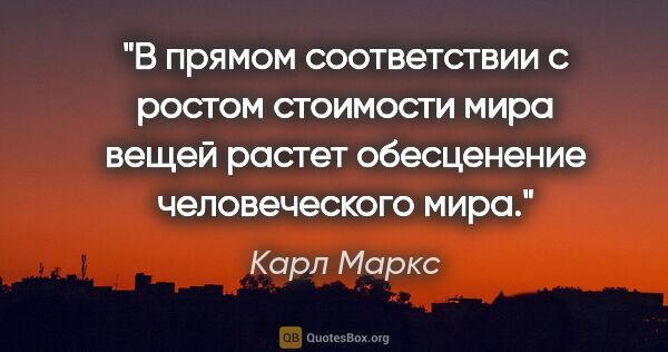 Карл Маркс цитата: "В прямом соответствии с ростом стоимости мира вещей растет..."