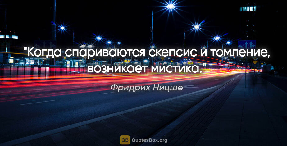 Фридрих Ницше цитата: "Когда спариваются скепсис и томление, возникает мистика."