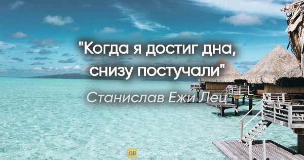 Станислав Ежи Лец цитата: "Когда я достиг дна, снизу постучали"