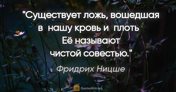 Фридрих Ницше цитата: "Существует ложь, вошедшая в нашу кровь и плоть Её называют..."