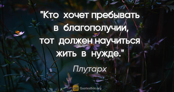 Плутарх цитата: "Кто  хочет пребывать  в благополучии, тот  должен научиться..."