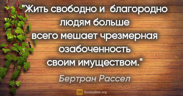 Бертран Рассел цитата: "Жить свободно и благородно людям больше всего мешает..."