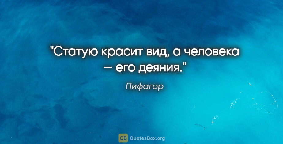 Пифагор цитата: "Статую красит вид, а человека — его деяния."