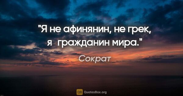 Сократ цитата: "Я не афинянин, не грек, я гражданин мира."