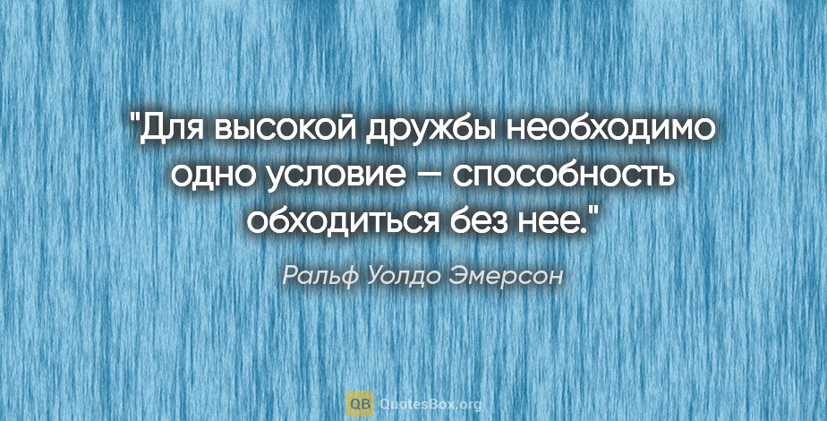 Ральф Уолдо Эмерсон цитата: "Для высокой дружбы необходимо одно условие — способность..."