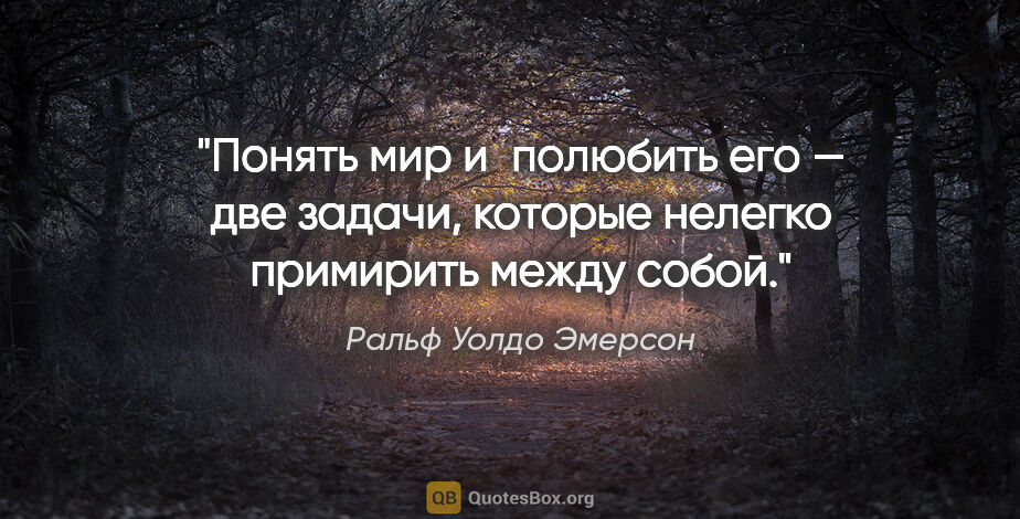 Ральф Уолдо Эмерсон цитата: "Понять мир и полюбить его — две задачи, которые нелегко..."