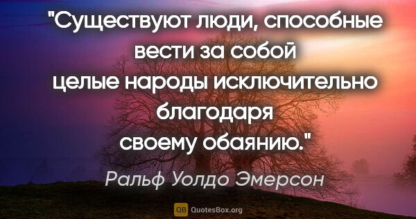 Ральф Уолдо Эмерсон цитата: "Существуют люди, способные вести за собой целые народы..."