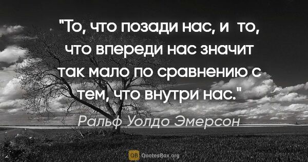 Ральф Уолдо Эмерсон цитата: "То, что позади нас, и то, что впереди нас значит так мало по..."