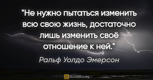 Ральф Уолдо Эмерсон цитата: "Не нужно пытаться изменить всю свою жизнь, достаточно лишь..."