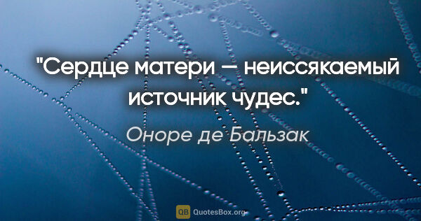 Оноре де Бальзак цитата: "Сердце матери — неиссякаемый источник чудес."