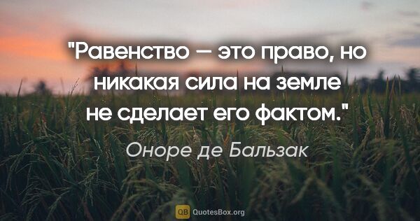 Оноре де Бальзак цитата: "Равенство — это право, но никакая сила на земле не сделает его..."