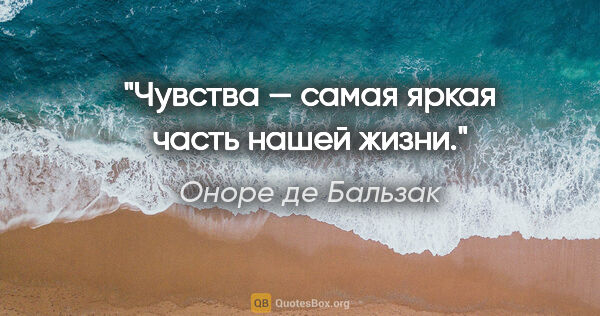 Оноре де Бальзак цитата: "Чувства — самая яркая часть нашей жизни."