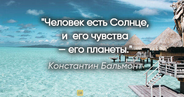 Константин Бальмонт цитата: "Человек есть Солнце, и его чувства — его планеты."