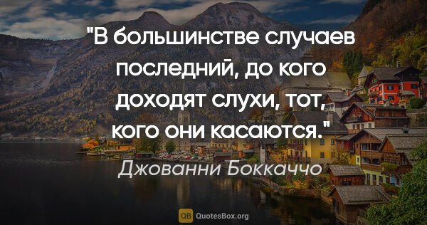 Джованни Боккаччо цитата: "В большинстве случаев последний, до кого доходят слухи, тот,..."