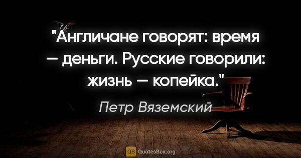 Петр Вяземский цитата: "Англичане говорят: время — деньги. Русские говорили: жизнь —..."