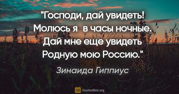 Зинаида Гиппиус цитата: "Господи, дай увидеть!

Молюсь я в часы ночные.

Дай мне еще..."