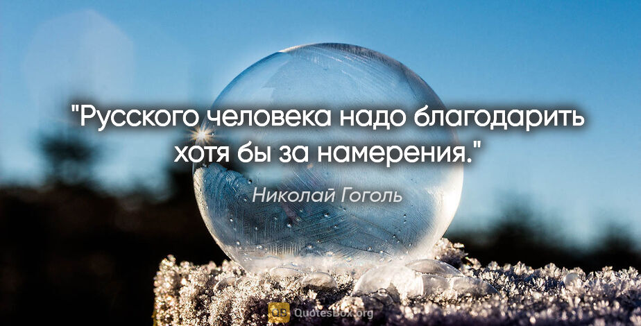 Николай Гоголь цитата: "Русского человека надо благодарить хотя бы за намерения."