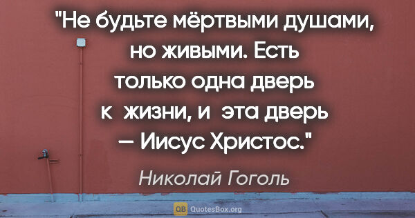 Николай Гоголь цитата: "Не будьте мёртвыми душами, но живыми. Есть только одна дверь..."