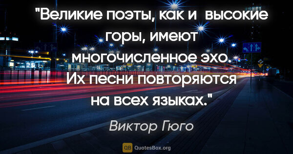 Виктор Гюго цитата: "Великие поэты, как и высокие горы, имеют многочисленное эхо...."