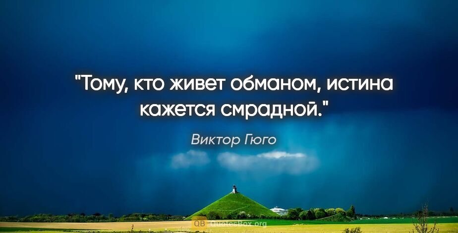 Виктор Гюго цитата: "Тому, кто живет обманом, истина кажется смрадной."