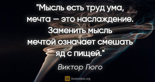 Виктор Гюго цитата: "Мысль есть труд ума, мечта — это наслаждение. Заменить мысль..."