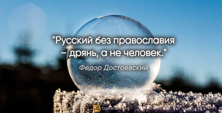 Федор Достоевский цитата: "Русский без православия – дрянь, а не человек."