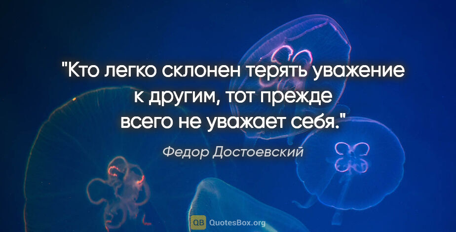 Федор Достоевский цитата: "Кто легко склонен терять уважение к другим, тот прежде всего..."