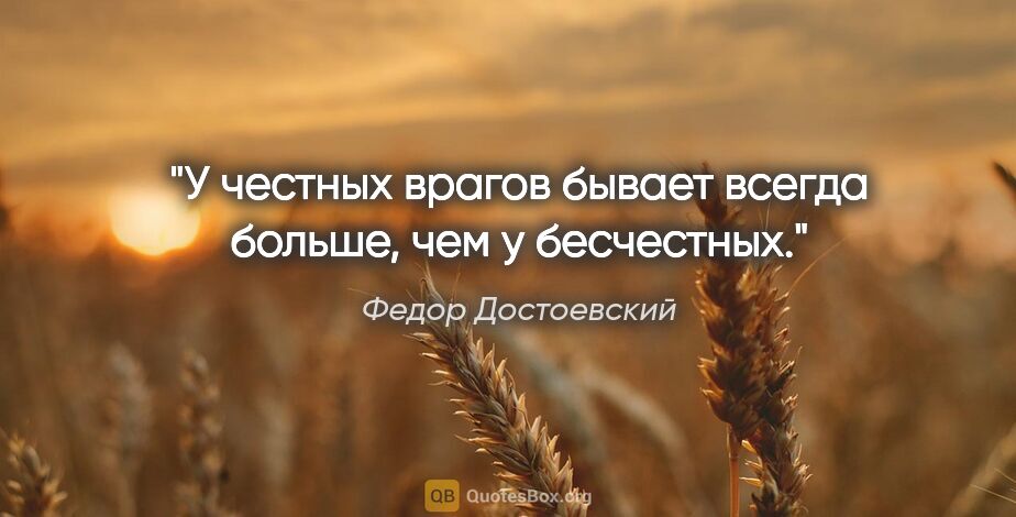 Федор Достоевский цитата: "У честных врагов бывает всегда больше, чем у бесчестных."
