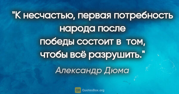Александр Дюма цитата: "К несчастью, первая потребность народа после победы состоит..."
